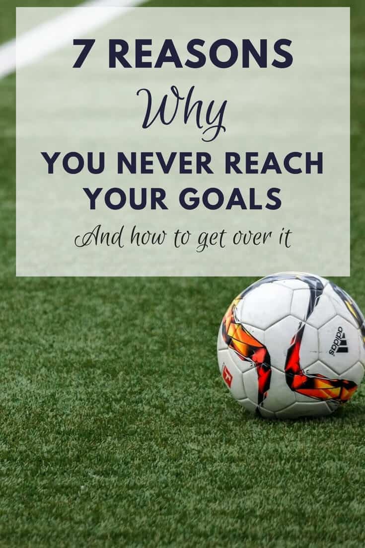 Top Reasons Why You Never Reach Your Goals
